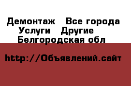 Демонтаж - Все города Услуги » Другие   . Белгородская обл.